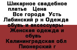 Шикарное свадебное платье › Цена ­ 7 000 - Все города, Усть-Лабинский р-н Одежда, обувь и аксессуары » Женская одежда и обувь   . Калининградская обл.,Пионерский г.